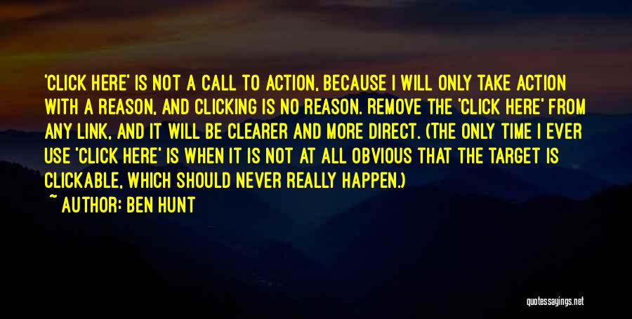 Ben Hunt Quotes: 'click Here' Is Not A Call To Action, Because I Will Only Take Action With A Reason, And Clicking Is