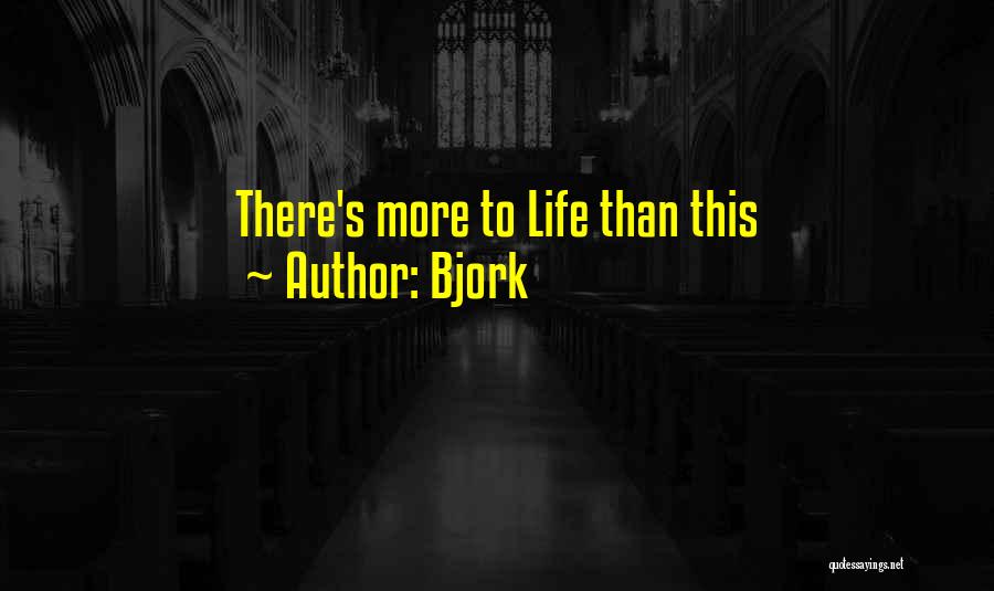 Bjork Quotes: There's More To Life Than This