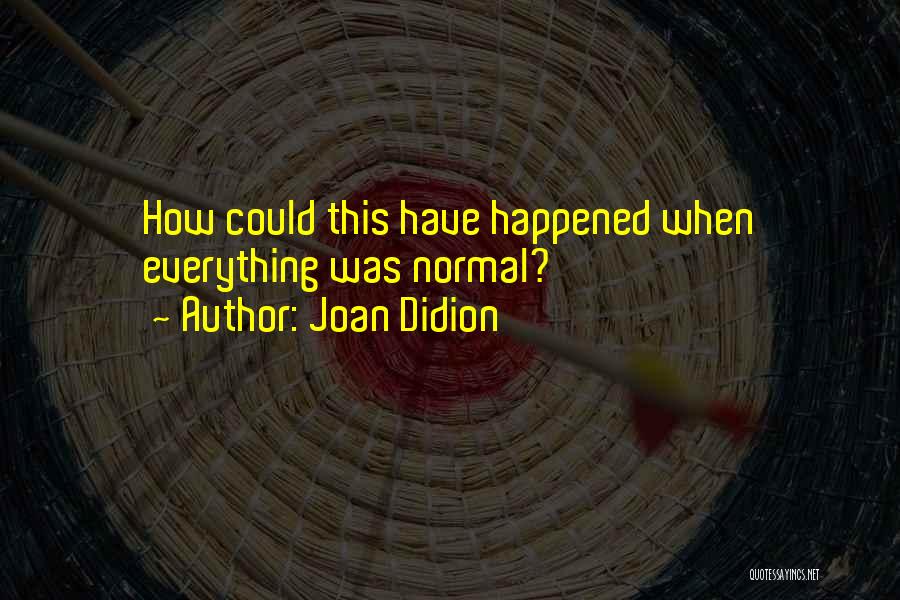 Joan Didion Quotes: How Could This Have Happened When Everything Was Normal?
