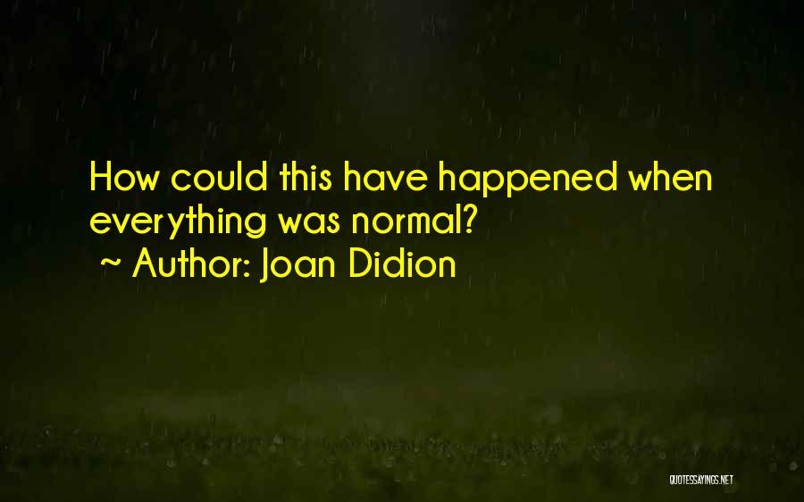 Joan Didion Quotes: How Could This Have Happened When Everything Was Normal?
