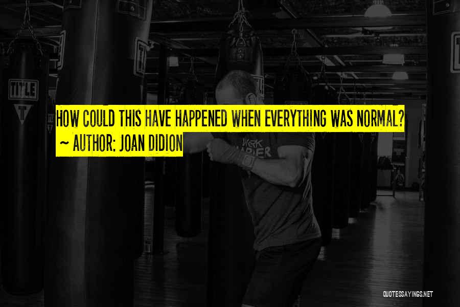 Joan Didion Quotes: How Could This Have Happened When Everything Was Normal?