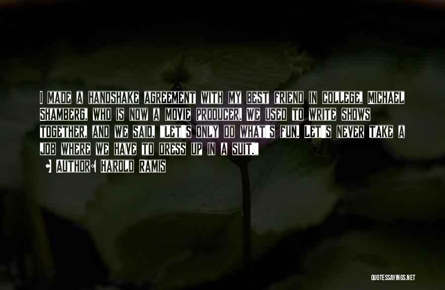 Harold Ramis Quotes: I Made A Handshake Agreement With My Best Friend In College, Michael Shamberg, Who Is Now A Movie Producer. We