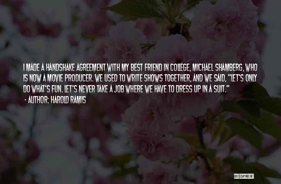 Harold Ramis Quotes: I Made A Handshake Agreement With My Best Friend In College, Michael Shamberg, Who Is Now A Movie Producer. We