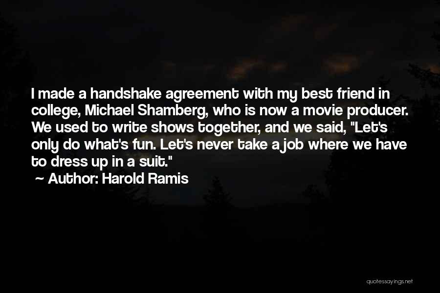 Harold Ramis Quotes: I Made A Handshake Agreement With My Best Friend In College, Michael Shamberg, Who Is Now A Movie Producer. We