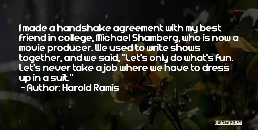 Harold Ramis Quotes: I Made A Handshake Agreement With My Best Friend In College, Michael Shamberg, Who Is Now A Movie Producer. We