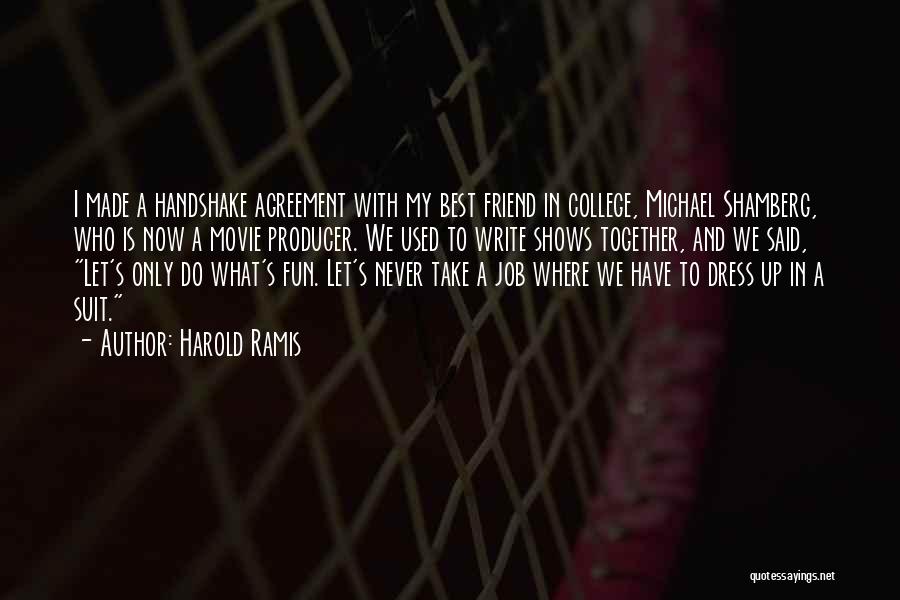 Harold Ramis Quotes: I Made A Handshake Agreement With My Best Friend In College, Michael Shamberg, Who Is Now A Movie Producer. We