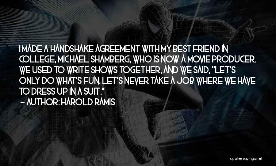 Harold Ramis Quotes: I Made A Handshake Agreement With My Best Friend In College, Michael Shamberg, Who Is Now A Movie Producer. We