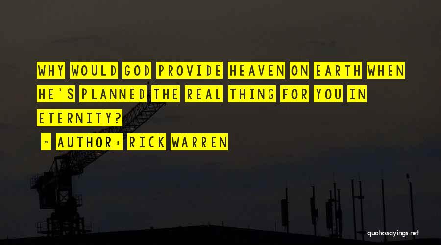 Rick Warren Quotes: Why Would God Provide Heaven On Earth When He's Planned The Real Thing For You In Eternity?