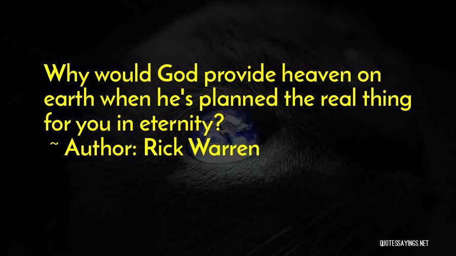 Rick Warren Quotes: Why Would God Provide Heaven On Earth When He's Planned The Real Thing For You In Eternity?