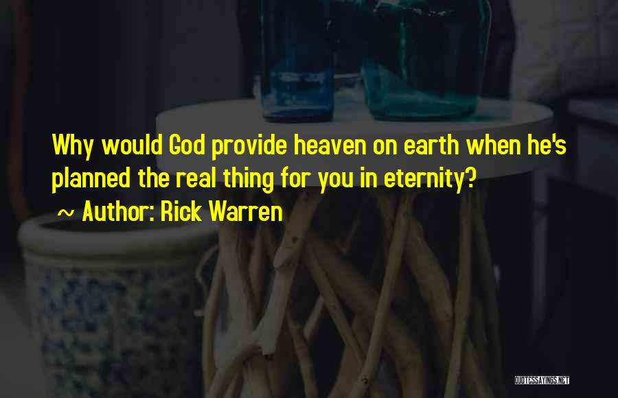Rick Warren Quotes: Why Would God Provide Heaven On Earth When He's Planned The Real Thing For You In Eternity?