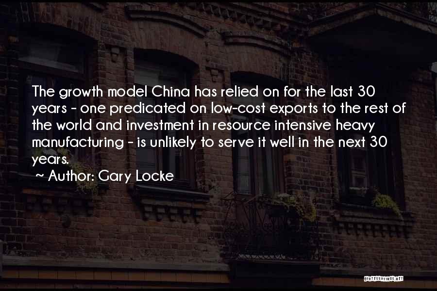 Gary Locke Quotes: The Growth Model China Has Relied On For The Last 30 Years - One Predicated On Low-cost Exports To The