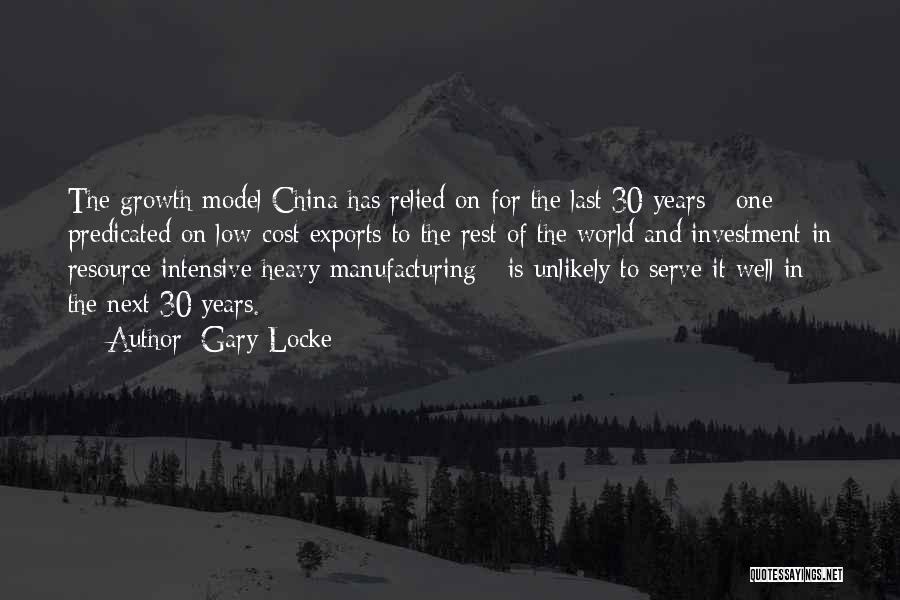 Gary Locke Quotes: The Growth Model China Has Relied On For The Last 30 Years - One Predicated On Low-cost Exports To The