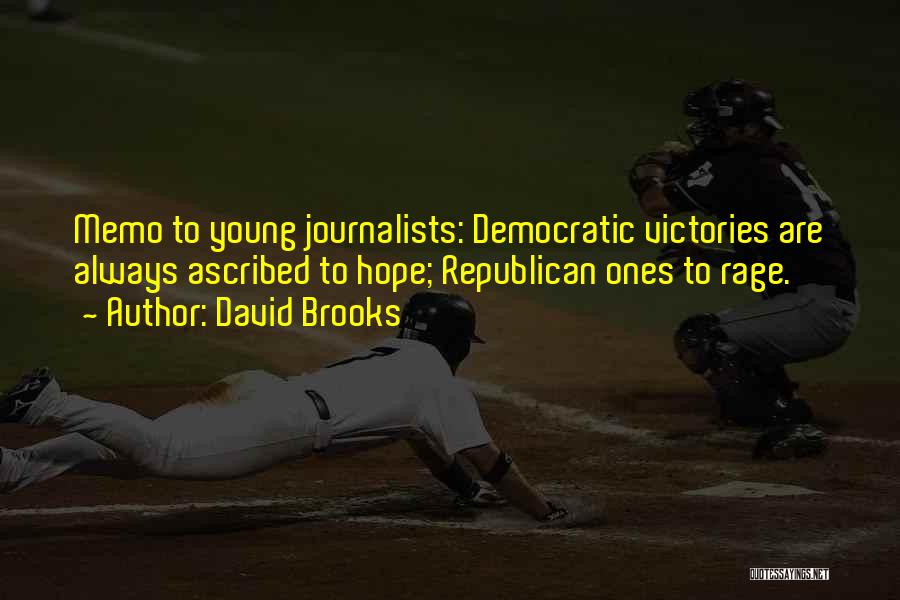 David Brooks Quotes: Memo To Young Journalists: Democratic Victories Are Always Ascribed To Hope; Republican Ones To Rage.