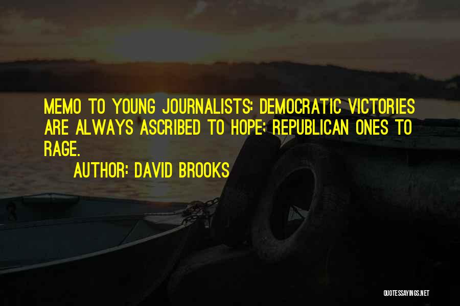 David Brooks Quotes: Memo To Young Journalists: Democratic Victories Are Always Ascribed To Hope; Republican Ones To Rage.