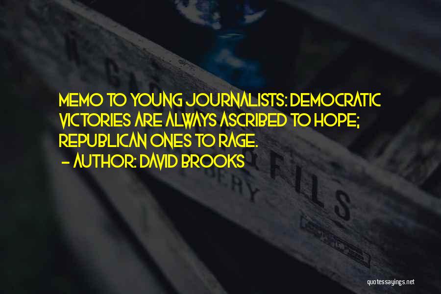 David Brooks Quotes: Memo To Young Journalists: Democratic Victories Are Always Ascribed To Hope; Republican Ones To Rage.