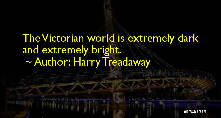 Harry Treadaway Quotes: The Victorian World Is Extremely Dark And Extremely Bright.