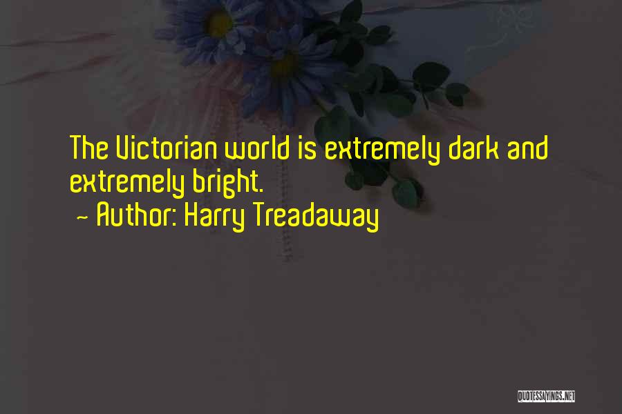 Harry Treadaway Quotes: The Victorian World Is Extremely Dark And Extremely Bright.