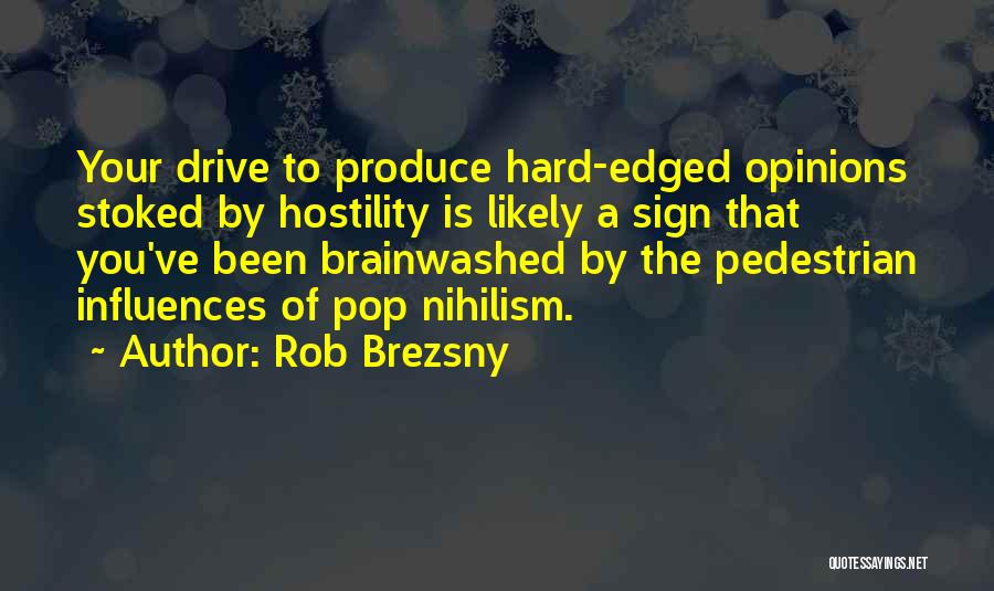 Rob Brezsny Quotes: Your Drive To Produce Hard-edged Opinions Stoked By Hostility Is Likely A Sign That You've Been Brainwashed By The Pedestrian