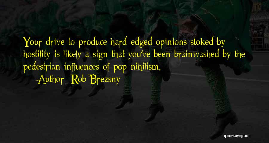 Rob Brezsny Quotes: Your Drive To Produce Hard-edged Opinions Stoked By Hostility Is Likely A Sign That You've Been Brainwashed By The Pedestrian