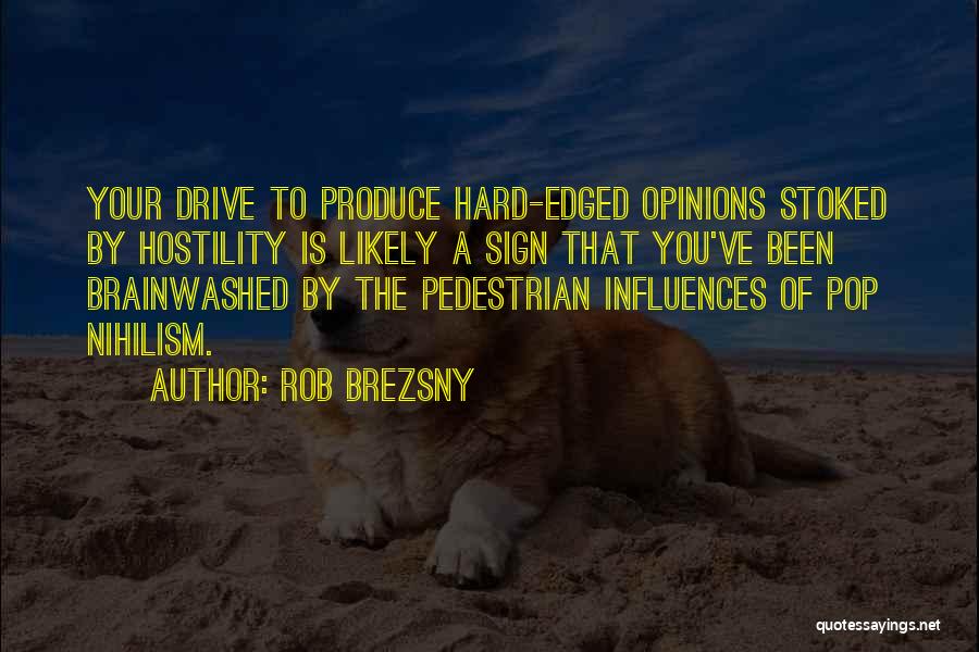 Rob Brezsny Quotes: Your Drive To Produce Hard-edged Opinions Stoked By Hostility Is Likely A Sign That You've Been Brainwashed By The Pedestrian