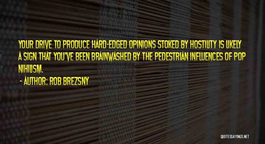 Rob Brezsny Quotes: Your Drive To Produce Hard-edged Opinions Stoked By Hostility Is Likely A Sign That You've Been Brainwashed By The Pedestrian