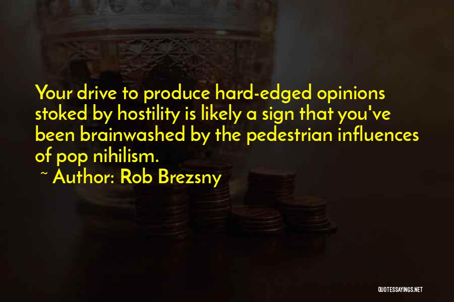 Rob Brezsny Quotes: Your Drive To Produce Hard-edged Opinions Stoked By Hostility Is Likely A Sign That You've Been Brainwashed By The Pedestrian
