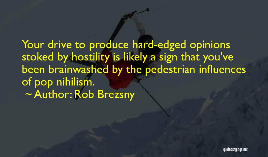 Rob Brezsny Quotes: Your Drive To Produce Hard-edged Opinions Stoked By Hostility Is Likely A Sign That You've Been Brainwashed By The Pedestrian