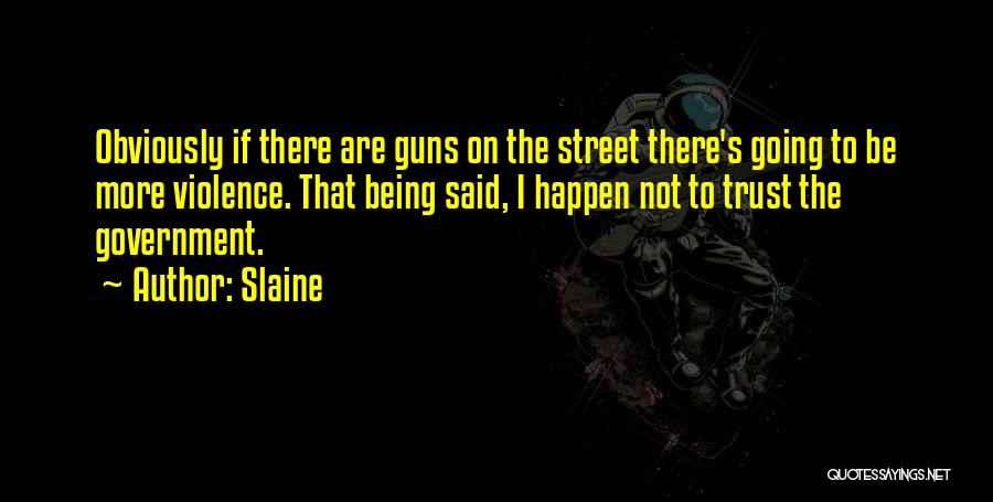 Slaine Quotes: Obviously If There Are Guns On The Street There's Going To Be More Violence. That Being Said, I Happen Not