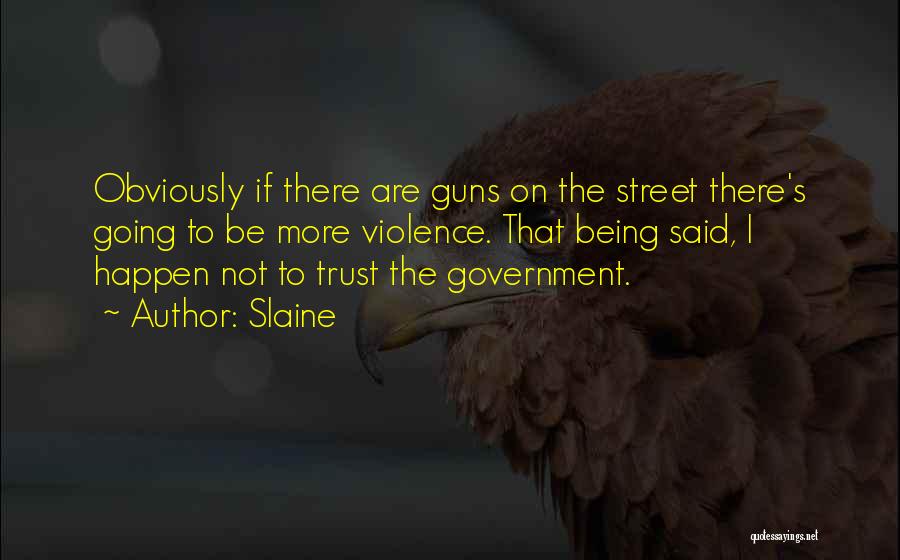 Slaine Quotes: Obviously If There Are Guns On The Street There's Going To Be More Violence. That Being Said, I Happen Not