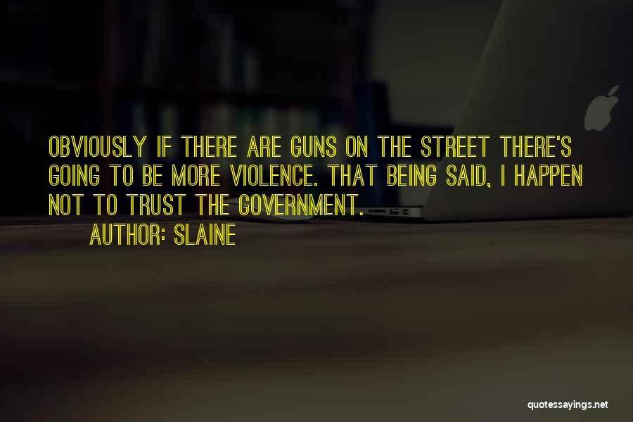 Slaine Quotes: Obviously If There Are Guns On The Street There's Going To Be More Violence. That Being Said, I Happen Not