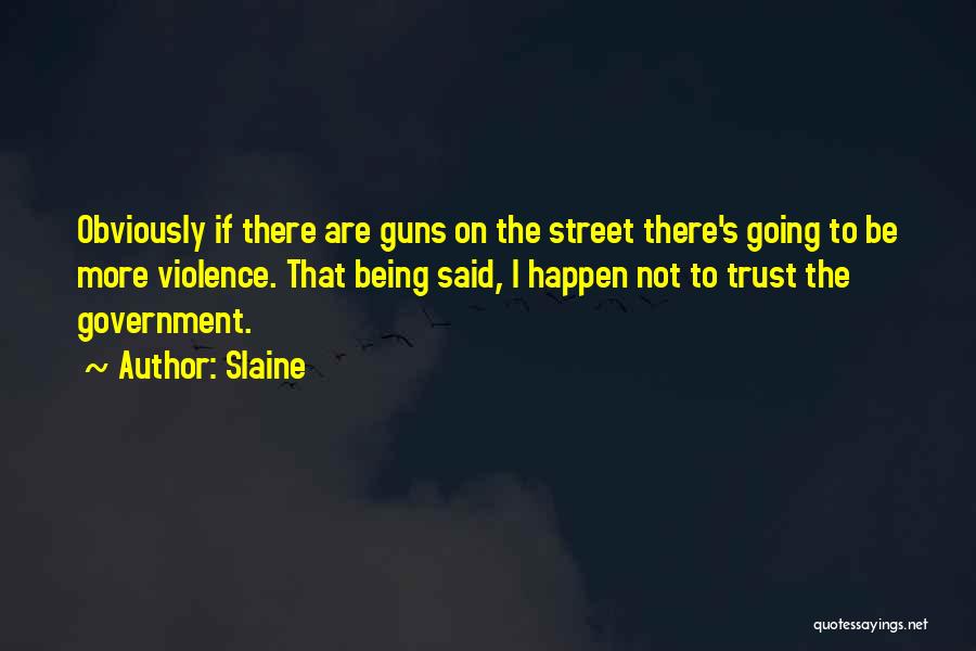 Slaine Quotes: Obviously If There Are Guns On The Street There's Going To Be More Violence. That Being Said, I Happen Not