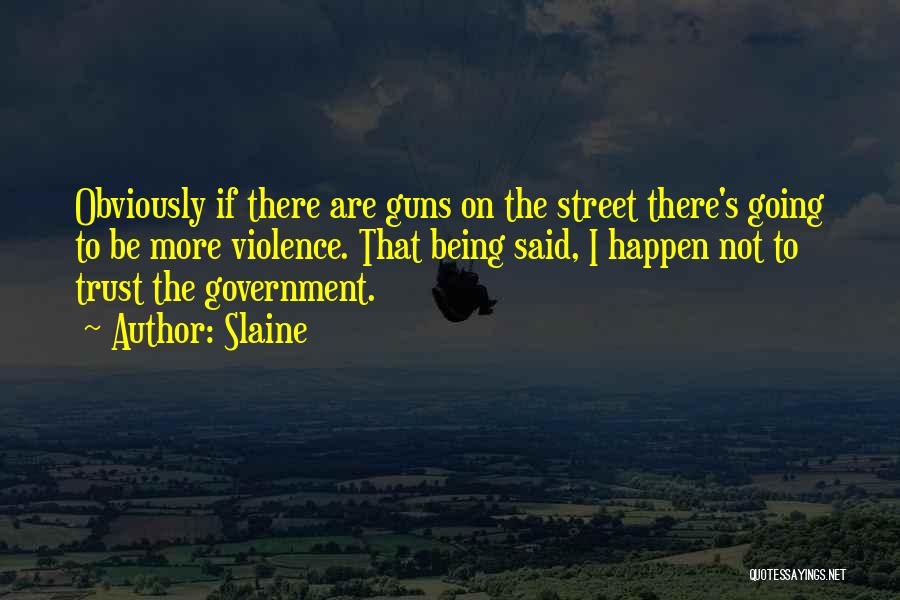 Slaine Quotes: Obviously If There Are Guns On The Street There's Going To Be More Violence. That Being Said, I Happen Not