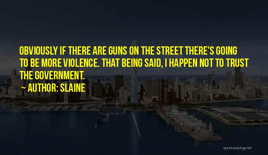 Slaine Quotes: Obviously If There Are Guns On The Street There's Going To Be More Violence. That Being Said, I Happen Not