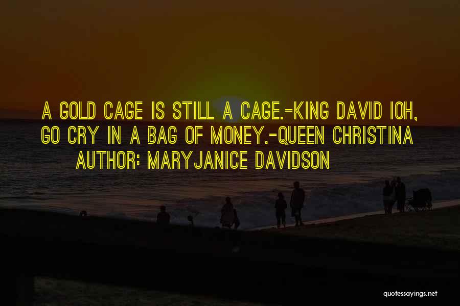 MaryJanice Davidson Quotes: A Gold Cage Is Still A Cage.-king David Ioh, Go Cry In A Bag Of Money.-queen Christina