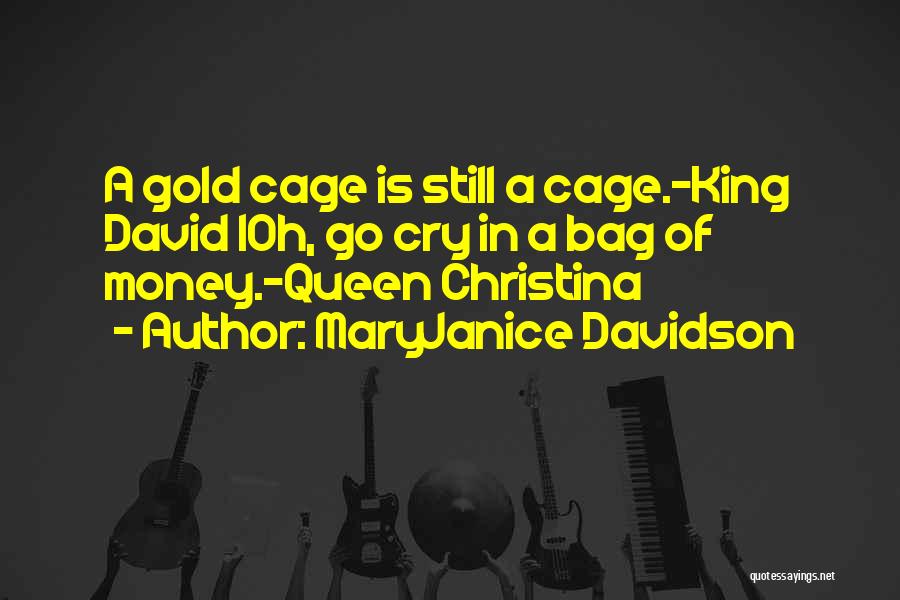 MaryJanice Davidson Quotes: A Gold Cage Is Still A Cage.-king David Ioh, Go Cry In A Bag Of Money.-queen Christina