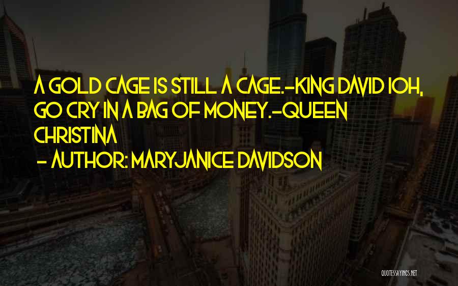 MaryJanice Davidson Quotes: A Gold Cage Is Still A Cage.-king David Ioh, Go Cry In A Bag Of Money.-queen Christina