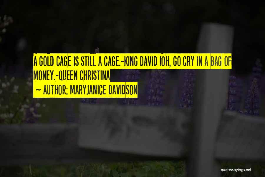 MaryJanice Davidson Quotes: A Gold Cage Is Still A Cage.-king David Ioh, Go Cry In A Bag Of Money.-queen Christina