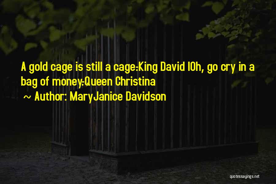 MaryJanice Davidson Quotes: A Gold Cage Is Still A Cage.-king David Ioh, Go Cry In A Bag Of Money.-queen Christina
