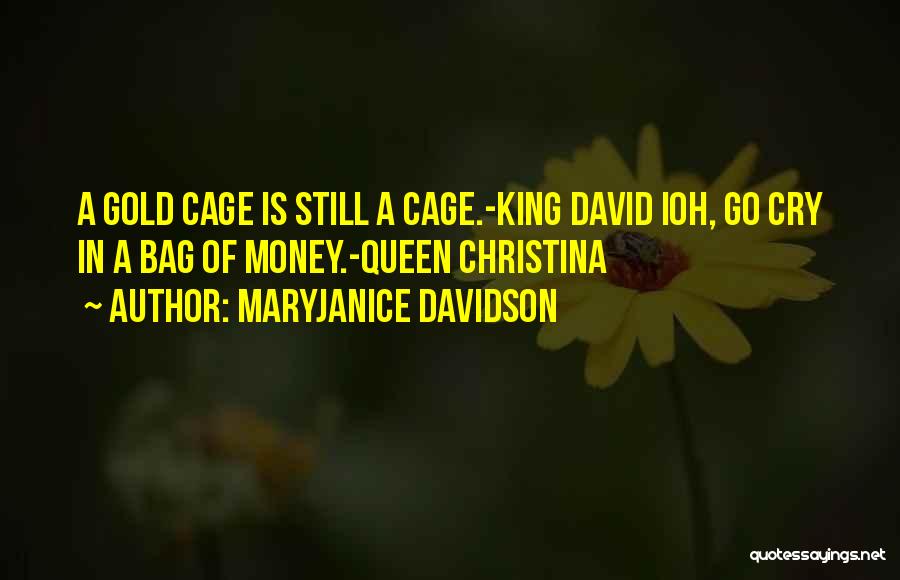 MaryJanice Davidson Quotes: A Gold Cage Is Still A Cage.-king David Ioh, Go Cry In A Bag Of Money.-queen Christina