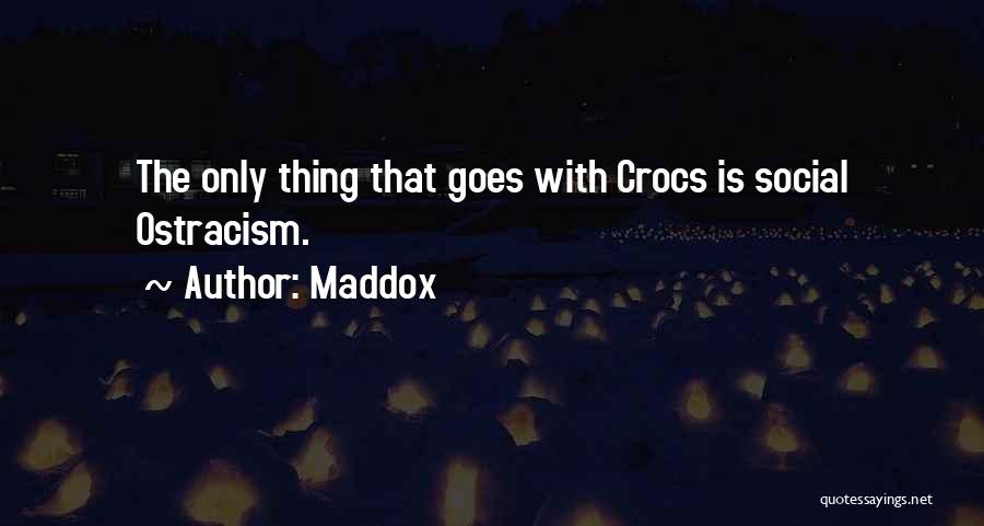 Maddox Quotes: The Only Thing That Goes With Crocs Is Social Ostracism.