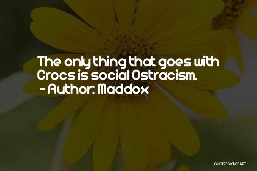 Maddox Quotes: The Only Thing That Goes With Crocs Is Social Ostracism.