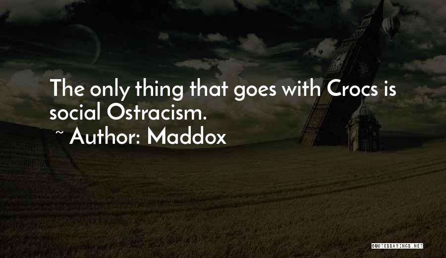Maddox Quotes: The Only Thing That Goes With Crocs Is Social Ostracism.