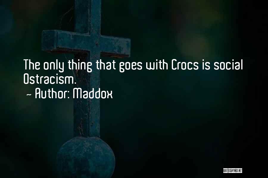 Maddox Quotes: The Only Thing That Goes With Crocs Is Social Ostracism.