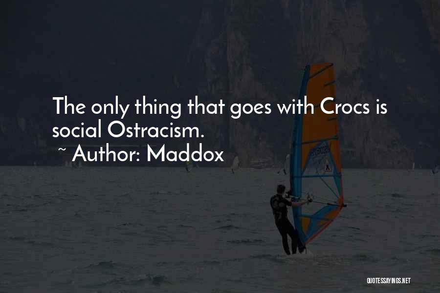 Maddox Quotes: The Only Thing That Goes With Crocs Is Social Ostracism.