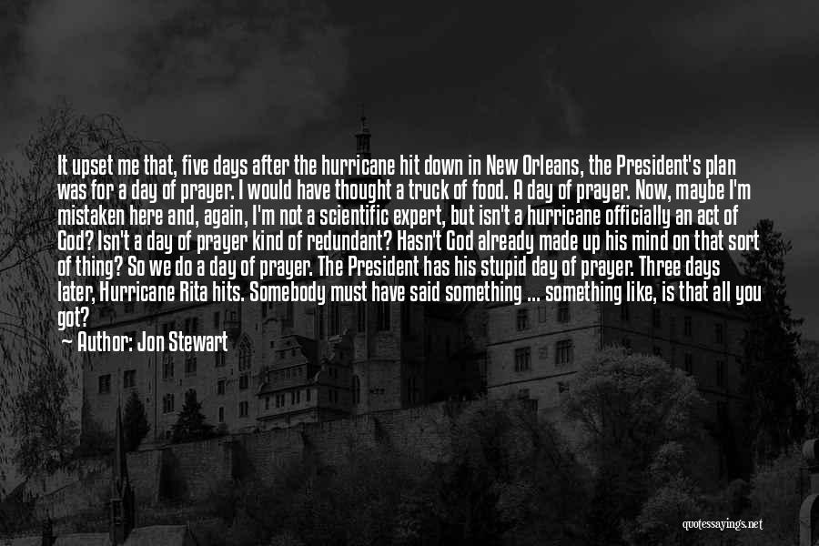 Jon Stewart Quotes: It Upset Me That, Five Days After The Hurricane Hit Down In New Orleans, The President's Plan Was For A