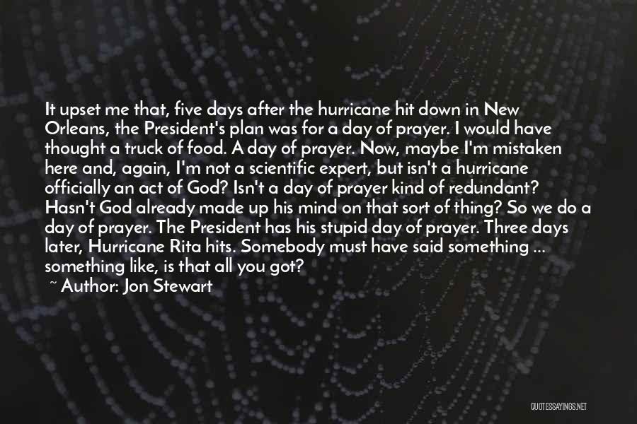 Jon Stewart Quotes: It Upset Me That, Five Days After The Hurricane Hit Down In New Orleans, The President's Plan Was For A