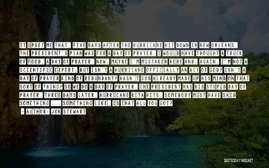 Jon Stewart Quotes: It Upset Me That, Five Days After The Hurricane Hit Down In New Orleans, The President's Plan Was For A