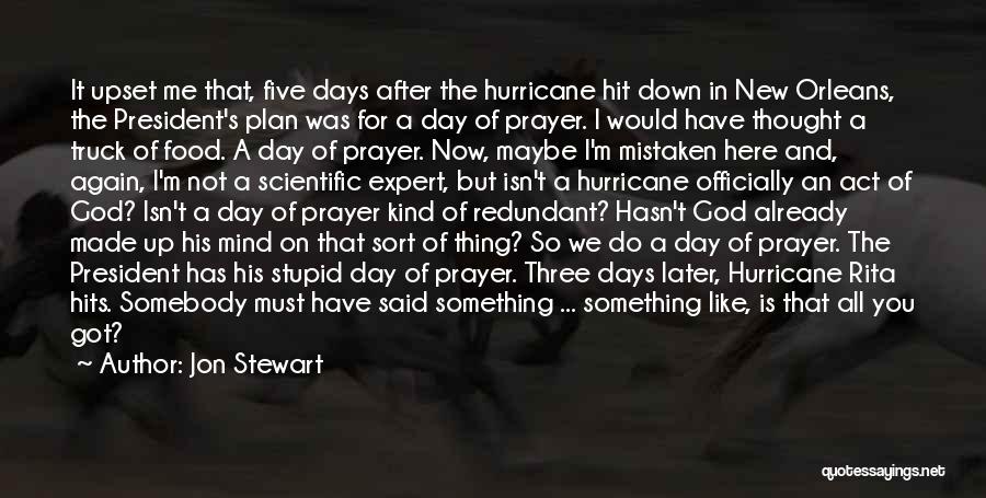 Jon Stewart Quotes: It Upset Me That, Five Days After The Hurricane Hit Down In New Orleans, The President's Plan Was For A