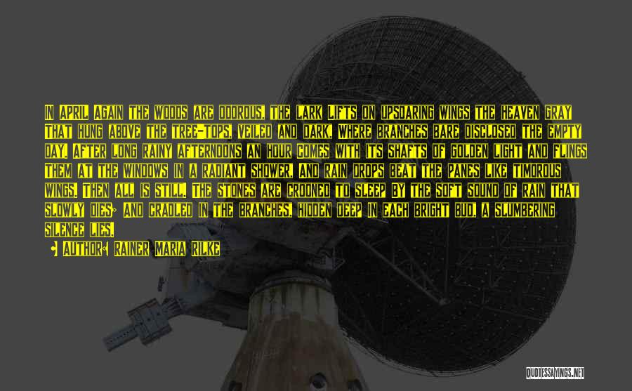 Rainer Maria Rilke Quotes: In April Again The Woods Are Odorous, The Lark Lifts On Upsoaring Wings The Heaven Gray That Hung Above The