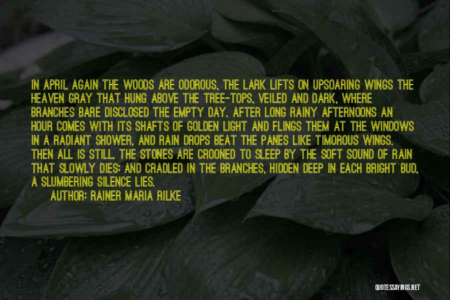 Rainer Maria Rilke Quotes: In April Again The Woods Are Odorous, The Lark Lifts On Upsoaring Wings The Heaven Gray That Hung Above The